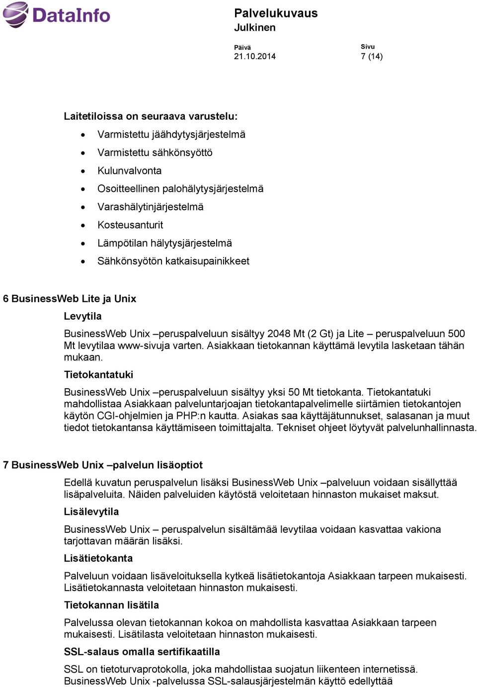 Lämpötilan hälytysjärjestelmä Sähkönsyötön katkaisupainikkeet 6 BusinessWeb Lite ja Unix Levytila BusinessWeb Unix peruspalveluun sisältyy 2048 Mt (2 Gt) ja Lite peruspalveluun 500 Mt levytilaa