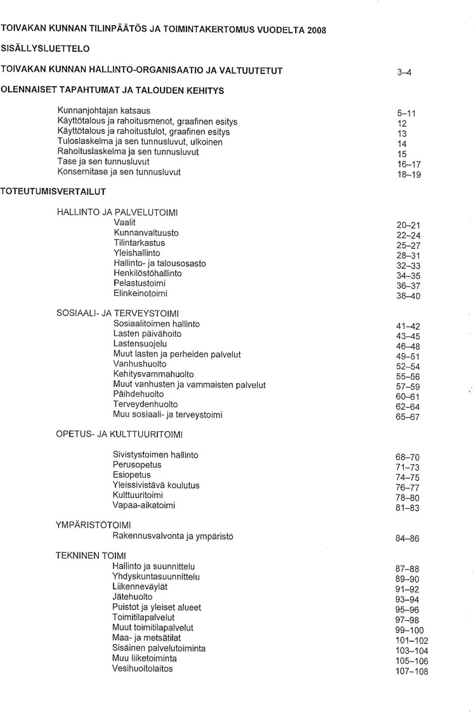 tunnusluvut Konsernitase ja sen tunnusluvut 5-11 12 13 14 15 16-17 18-19 TOTEUTUMISVERT AILUT HALLINTO JA PALVELUTOIMI Vaalit Kunnanvaltuusto Tili ntarkastus Yleishallinto Hallinto- ja talousosasto