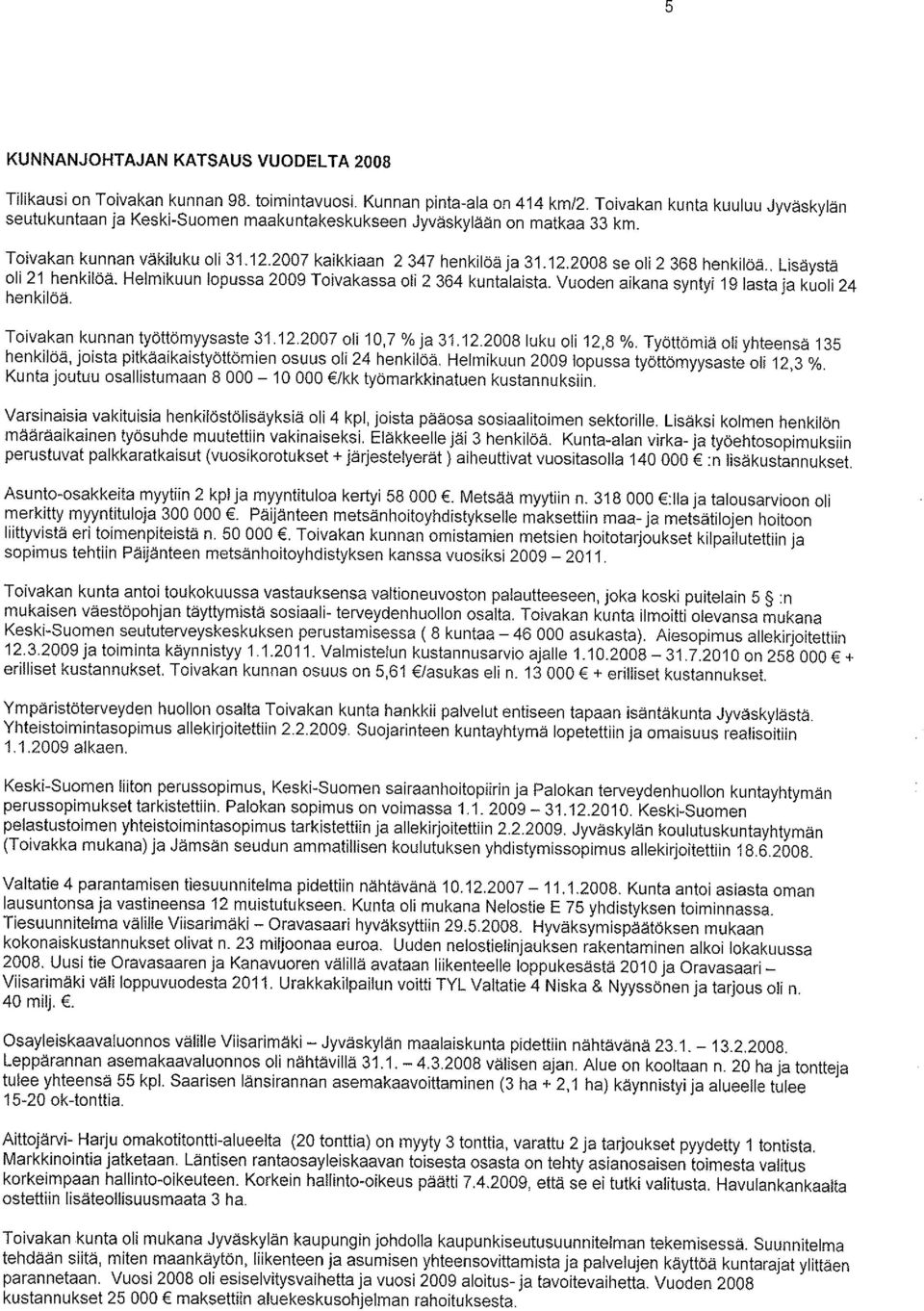 . Lisäystä oli 21 henkilöä. Helmikuun lopussa 2009 Toivakassa oli 2 364 kuntalaista. Vuoden aikana syntyi 19 lasta ja kuoli 24 henkilöä. Toivakan kunnan työttömyysaste 31.12.2007 oli 10,7 % ja 31.12.2008 luku oli 12,8 %.