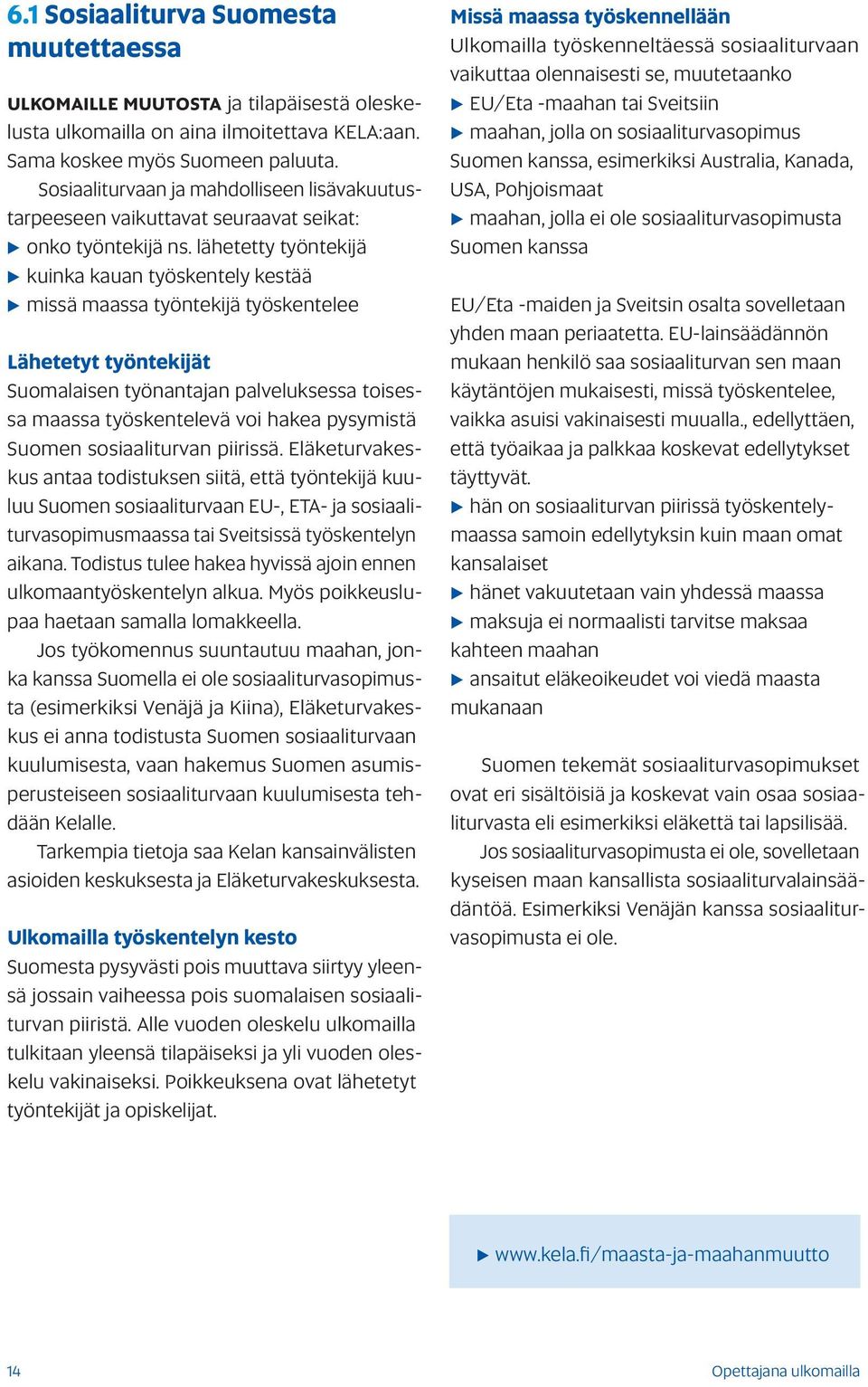 lähetetty työntekijä kuinka kauan työskentely kestää missä maassa työntekijä työskentelee Lähetetyt työntekijät Suomalaisen työnantajan palveluksessa toisessa maassa työskentelevä voi hakea pysymistä