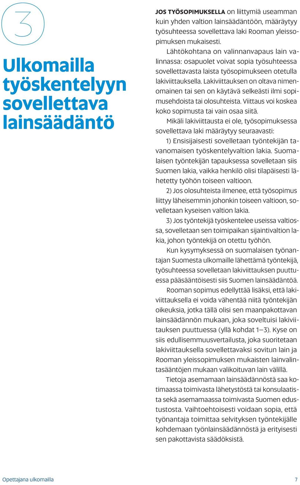 Lakiviittauksen on oltava nimenomainen tai sen on käytävä selkeästi ilmi sopimusehdoista tai olosuhteista. Viittaus voi koskea koko sopimusta tai vain osaa siitä.