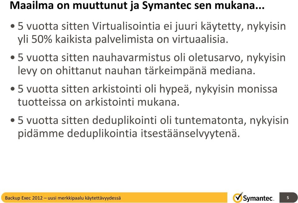 5 vuotta sitten nauhavarmistus oli oletusarvo, nykyisin levy on ohittanut nauhan tärkeimpänä mediana.