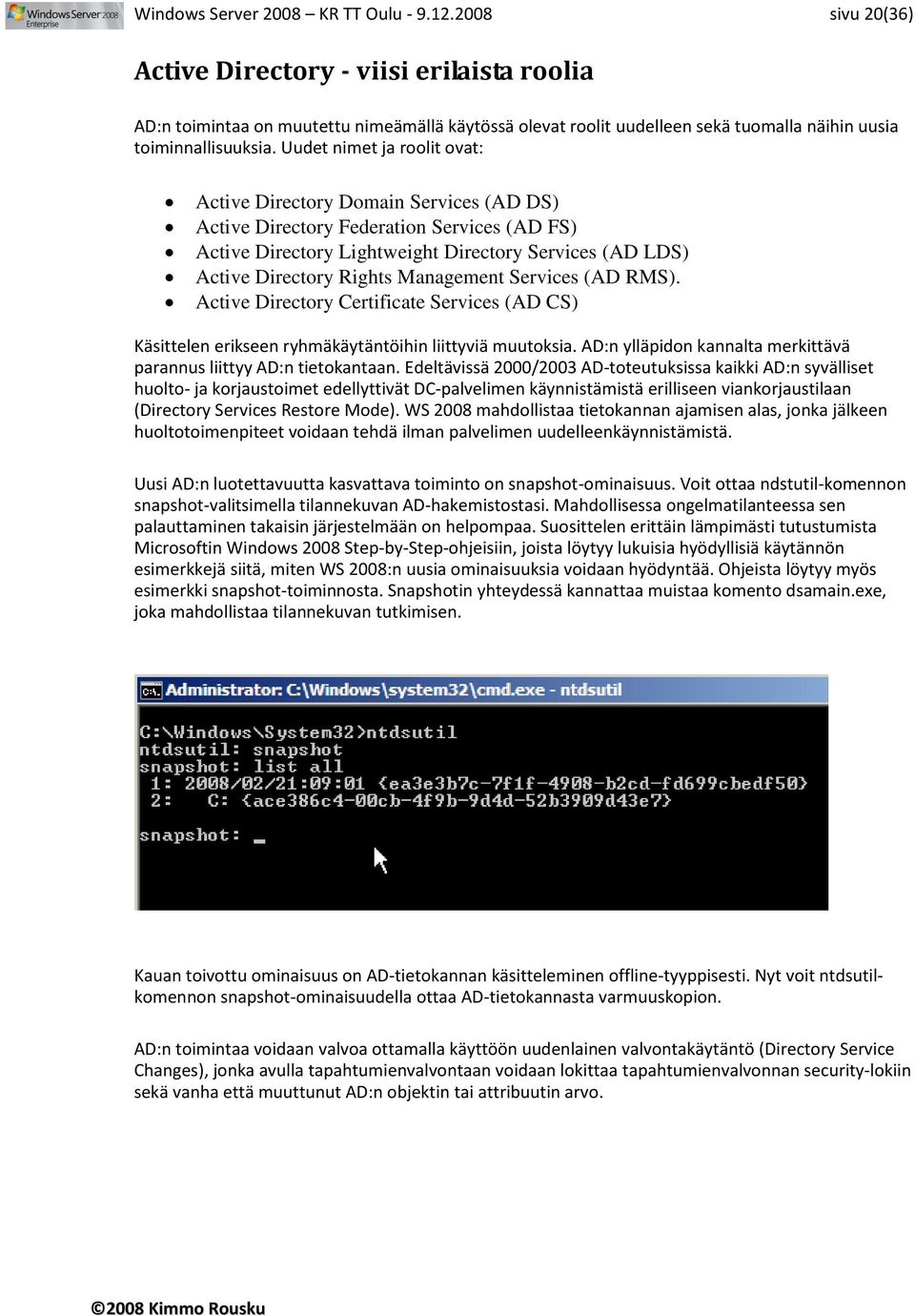 Uudet nimet ja roolit ovat: Active Directory Domain Services (AD DS) Active Directory Federation Services (AD FS) Active Directory Lightweight Directory Services (AD LDS) Active Directory Rights