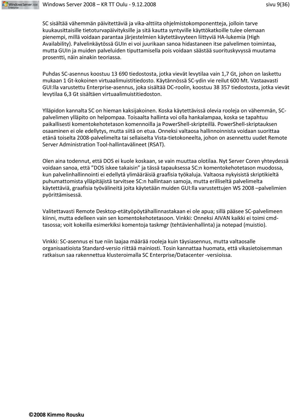 olemaan pienempi, millä voidaan parantaa järjestelmien käytettävyyteen liittyviä HA-lukemia (High Availability).