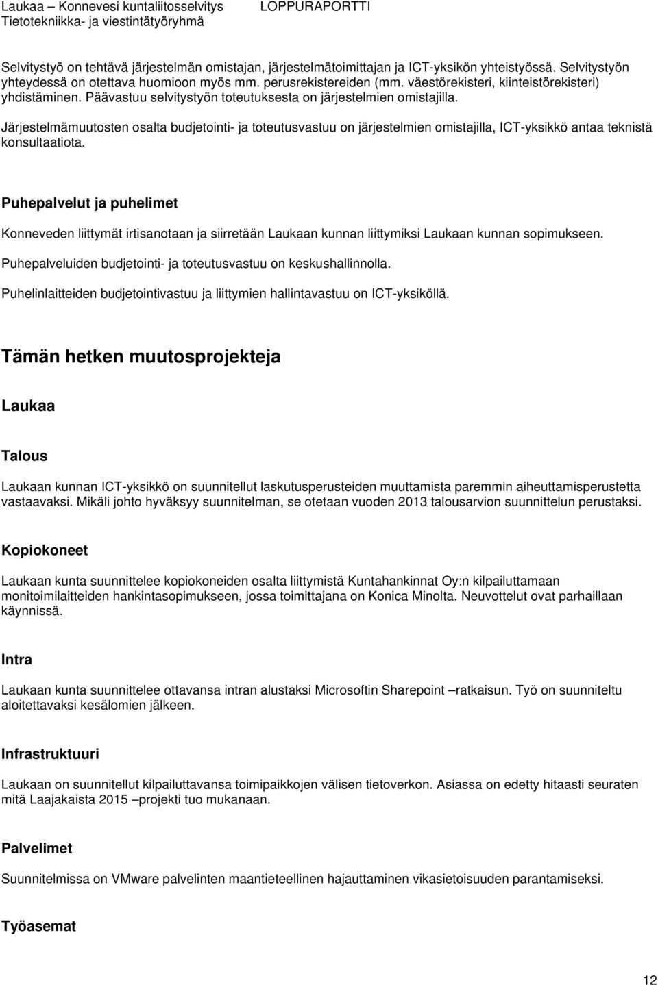 Järjestelmämuutosten osalta budjetointi- ja toteutusvastuu on järjestelmien omistajilla, ICT-yksikkö antaa teknistä konsultaatiota.