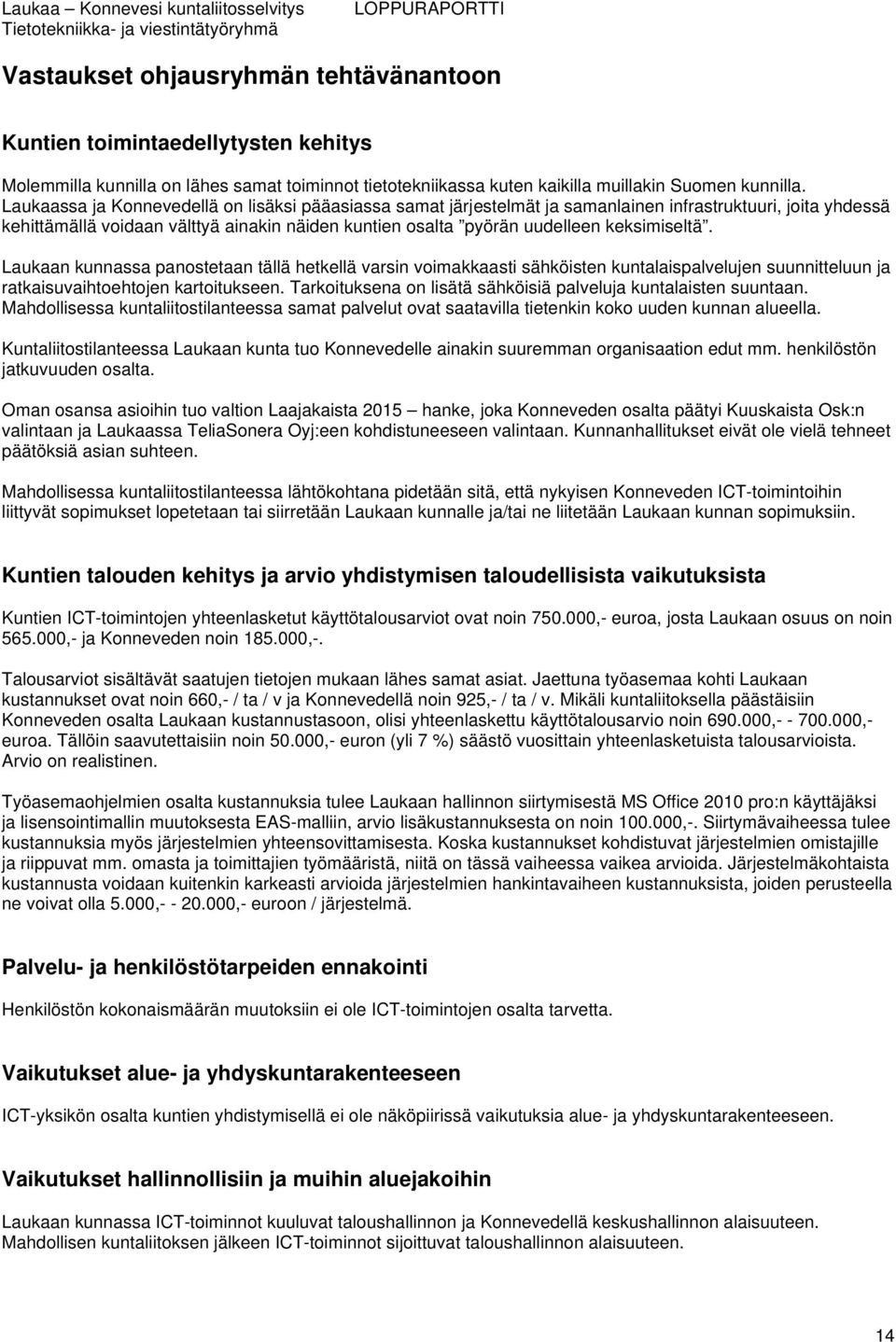 keksimiseltä. Laukaan kunnassa panostetaan tällä hetkellä varsin voimakkaasti sähköisten kuntalaispalvelujen suunnitteluun ja ratkaisuvaihtoehtojen kartoitukseen.