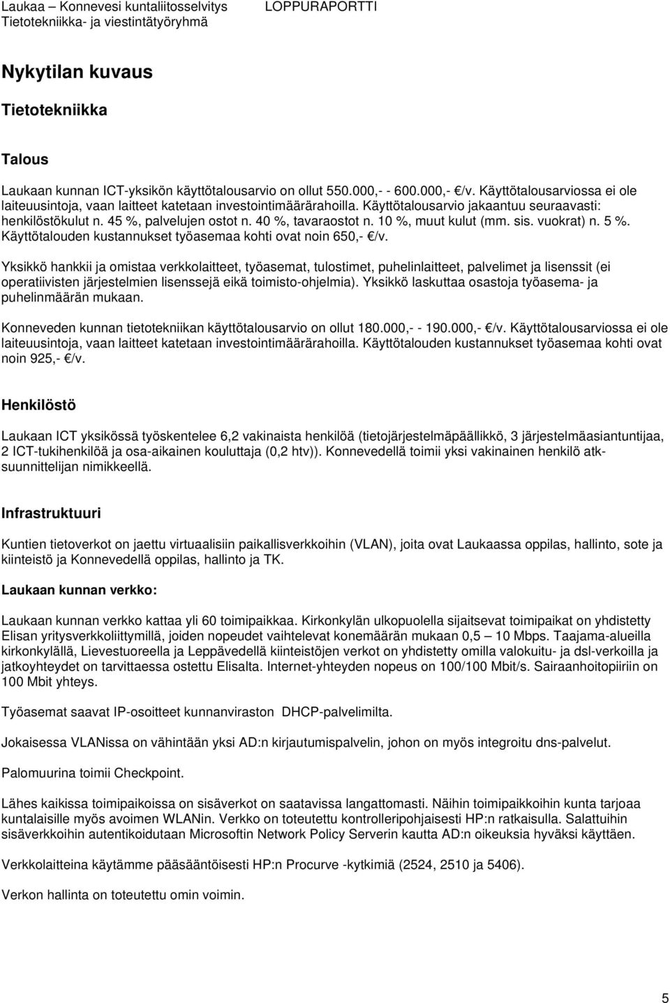 10 %, muut kulut (mm. sis. vuokrat) n. 5 %. Käyttötalouden kustannukset työasemaa kohti ovat noin 650,- /v.