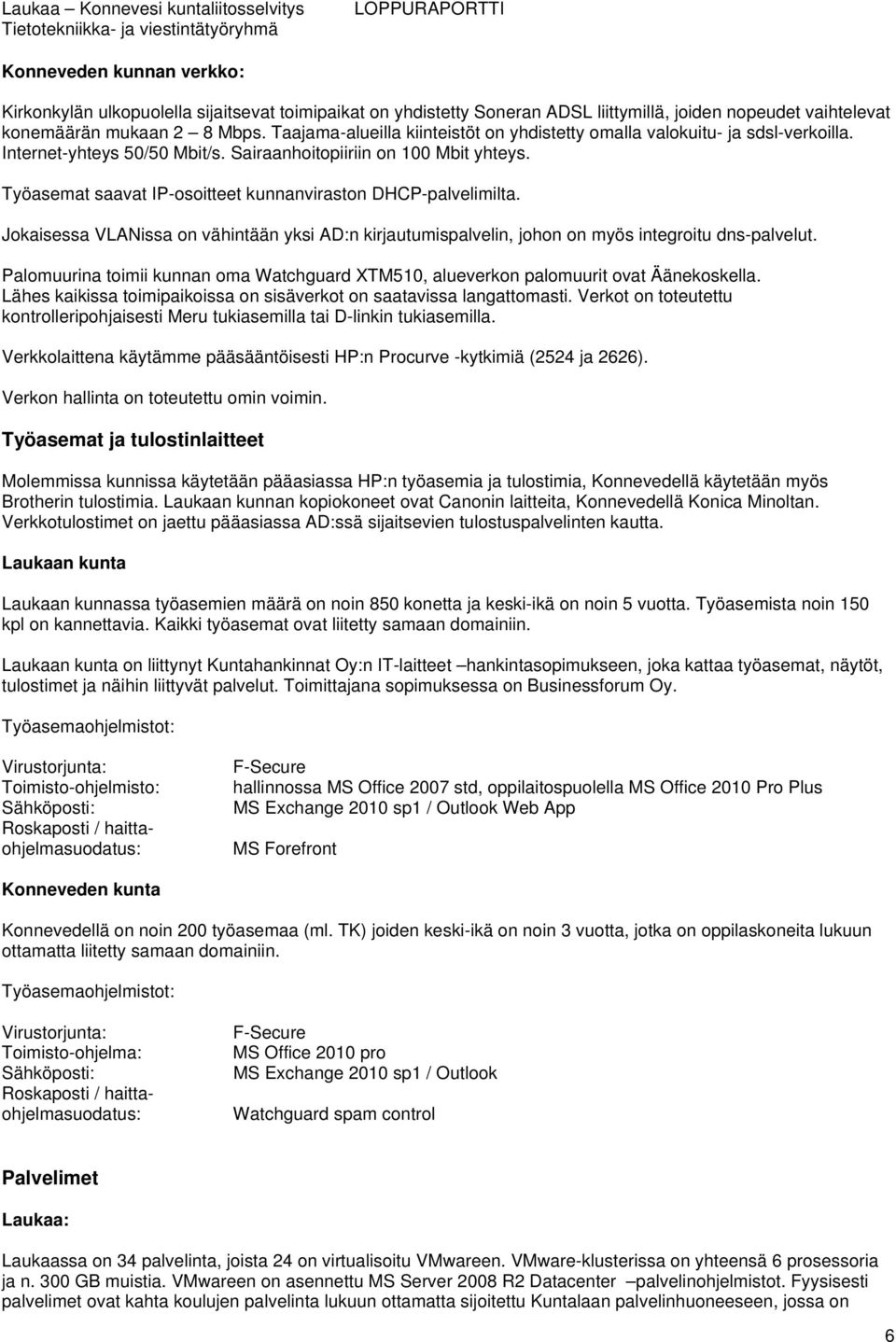 Työasemat saavat IP-osoitteet kunnanviraston DHCP-palvelimilta. Jokaisessa VLANissa on vähintään yksi AD:n kirjautumispalvelin, johon on myös integroitu dns-palvelut.