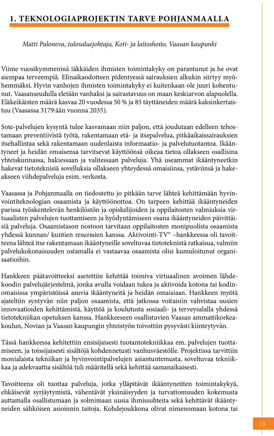 Vaasanseudulla eletään vanhaksi ja sairastavuus on maan keskiarvon alapuolella. Eläkeikäisten määrä kasvaa 20 vuodessa 50 % ja 85 täyttäneiden määrä kaksinkertaistuu (Vaasassa 3179:ään vuonna 2035).