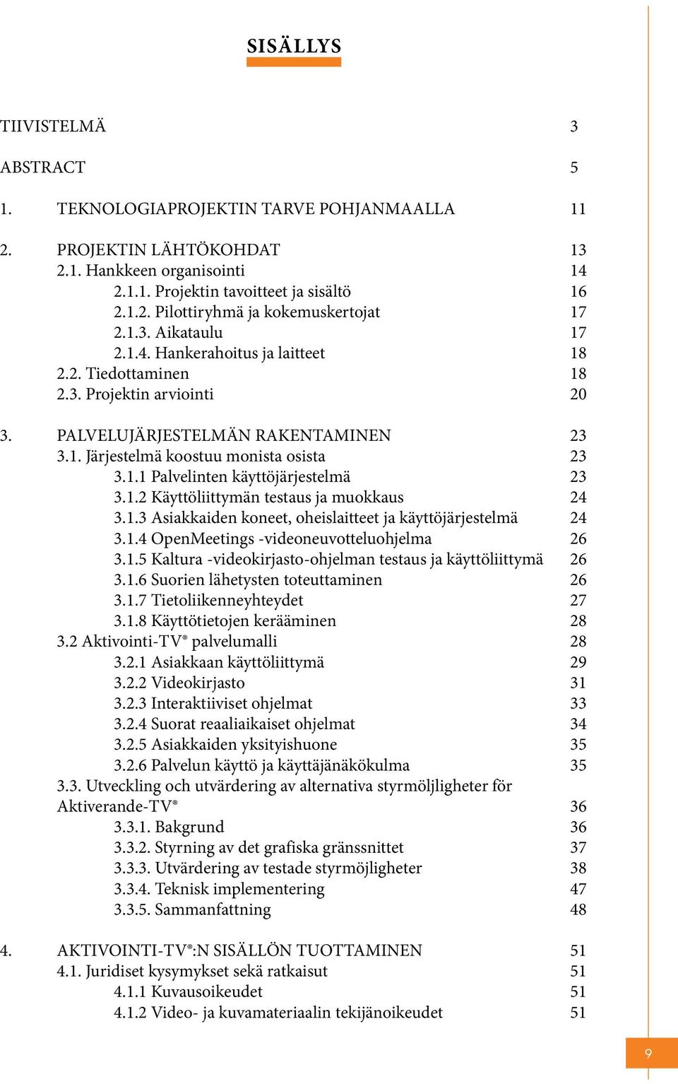 1.2 Käyttöliittymän testaus ja muokkaus 24 3.1.3 Asiakkaiden koneet, oheislaitteet ja käyttöjärjestelmä 24 3.1.4 OpenMeetings -videoneuvotteluohjelma 26 3.1.5 Kaltura -videokirjasto-ohjelman testaus ja käyttöliittymä 26 3.