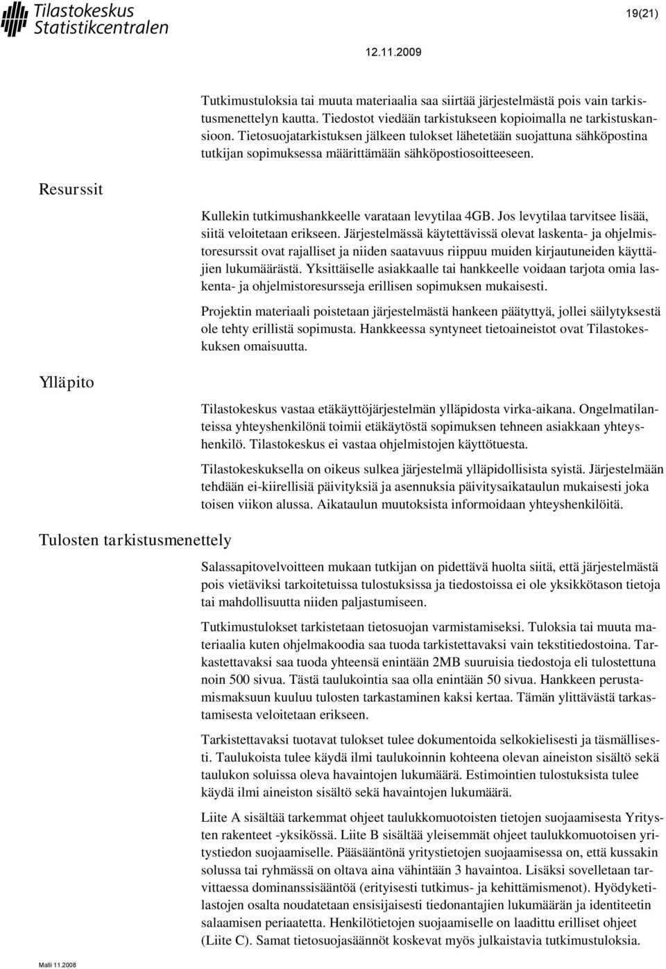 Resurssit Ylläpito Kullekin tutkimushankkeelle varataan levytilaa 4GB. Jos levytilaa tarvitsee lisää, siitä veloitetaan erikseen.