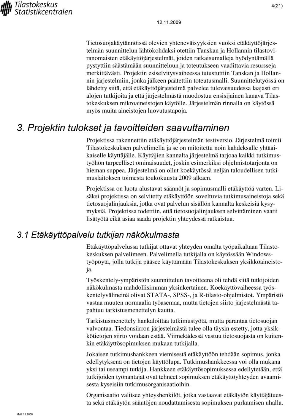 Projektin esiselvitysvaiheessa tutustuttiin Tanskan ja Hollannin järjestelmiin, jonka jälkeen päätettiin toteutusmalli.