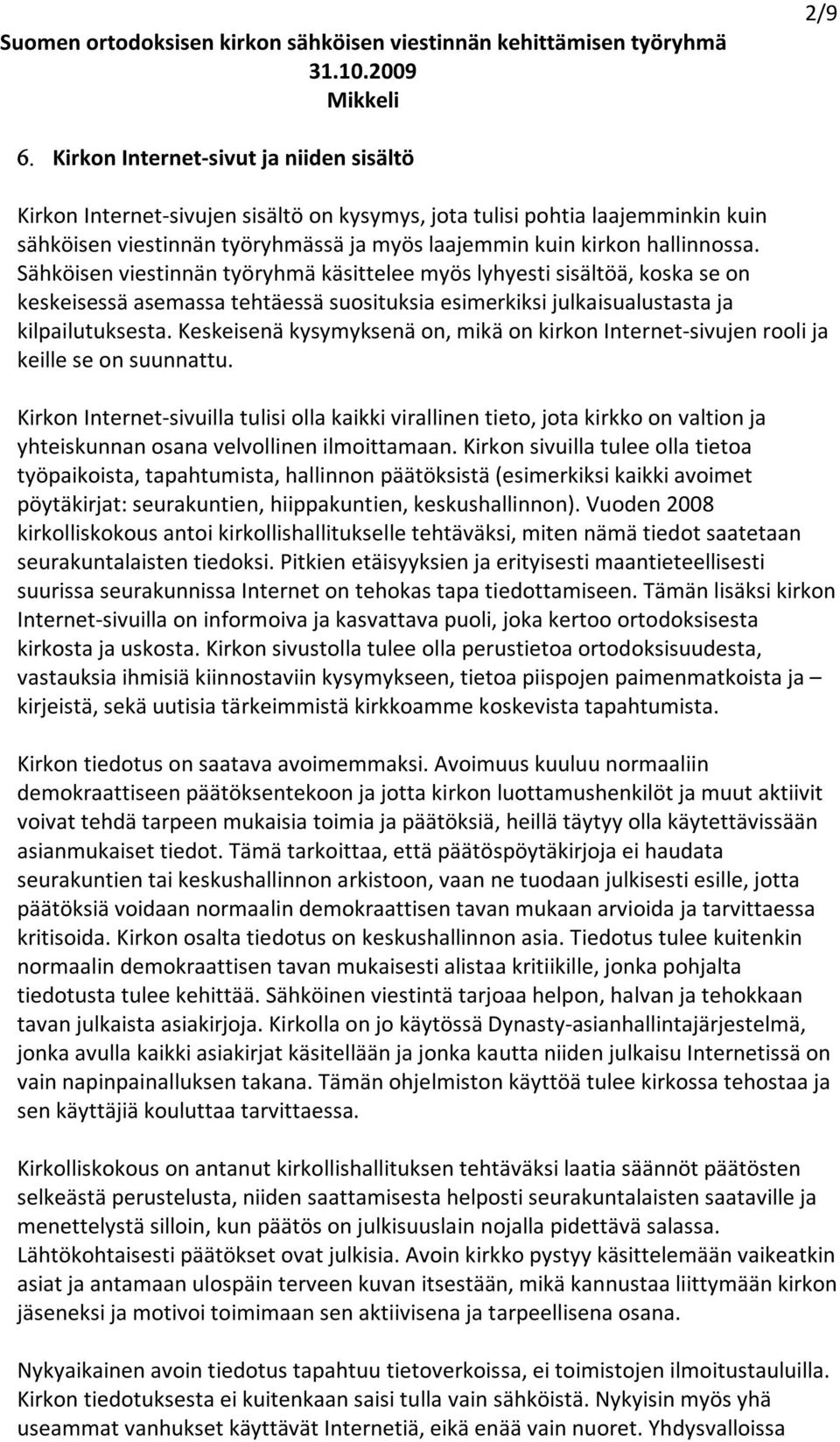 Sähköisen viestinnän työryhmä käsittelee myös lyhyesti sisältöä, koska se on keskeisessä asemassa tehtäessä suosituksia esimerkiksi julkaisualustasta ja kilpailutuksesta.