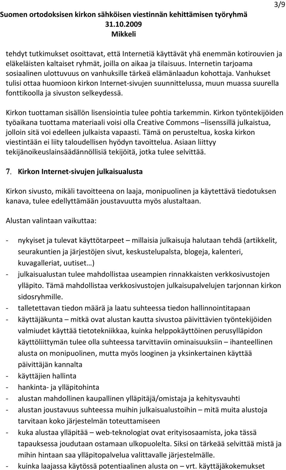 Vanhukset tulisi ottaa huomioon kirkon Internet sivujen suunnittelussa, muun muassa suurella fonttikoolla ja sivuston selkeydessä. Kirkon tuottaman sisällön lisensiointia tulee pohtia tarkemmin.