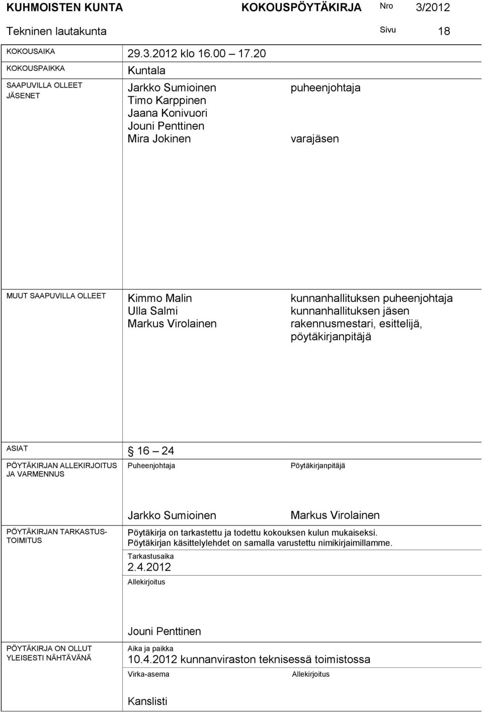 Markus Virolainen kunnanhallituksen puheenjohtaja kunnanhallituksen jäsen rakennusmestari, esittelijä, pöytäkirjanpitäjä ASIAT 16 24 PÖYTÄKIRJAN ALLEKIRJOITUS JA VARMENNUS Puheenjohtaja
