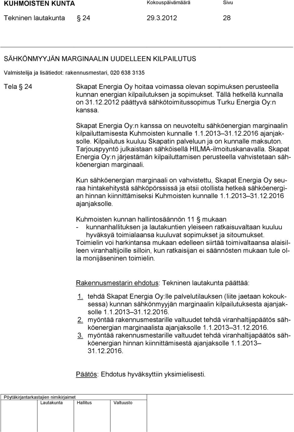 Skapat Energia Oy:n kanssa on neuvoteltu sähköenergian marginaalin kilpailuttamisesta Kuhmoisten kunnalle 1.1.2013 31.12.2016 ajanjaksolle.