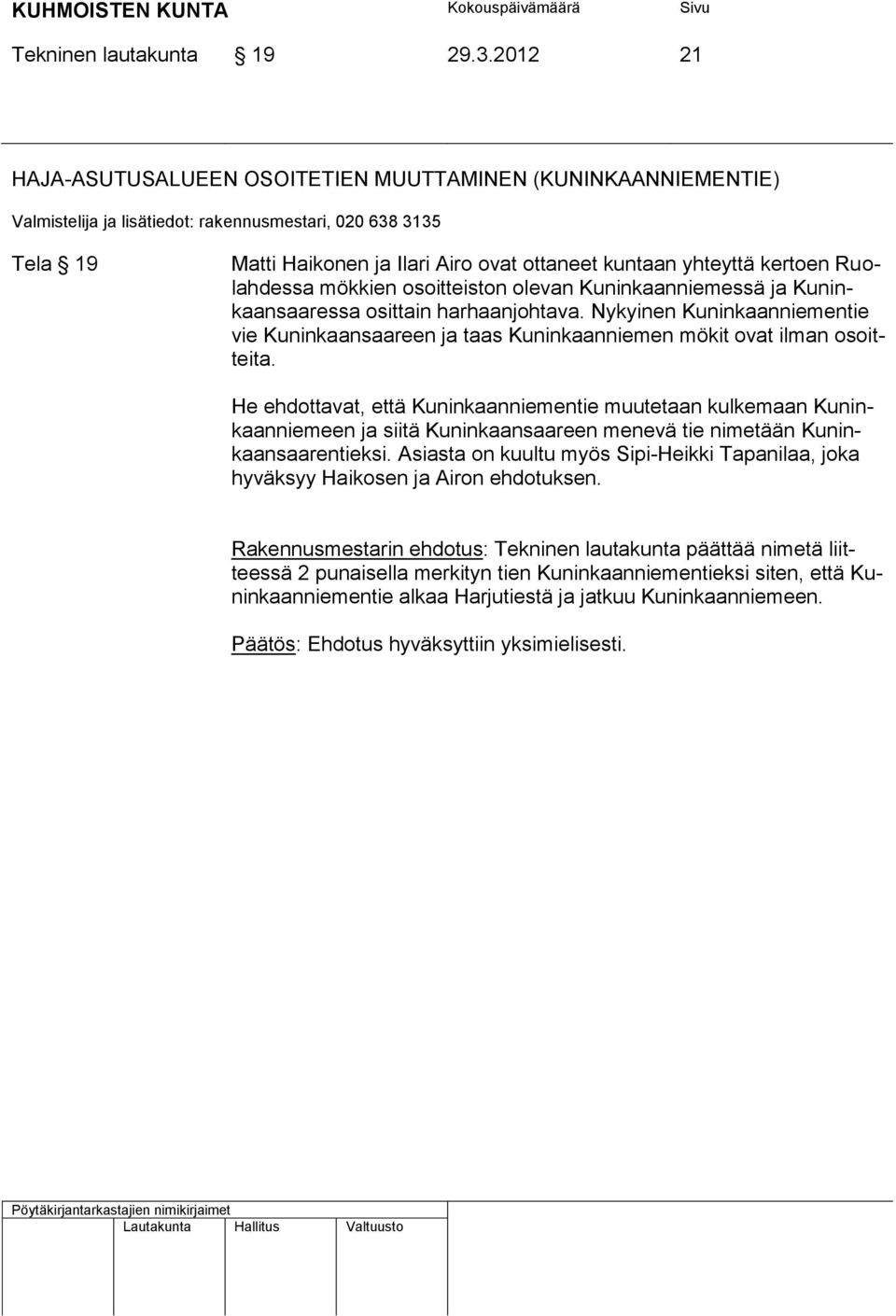 Kuninkaanniemessä ja Kuninkaansaaressa osittain harhaanjohtava. Nykyinen Kuninkaanniementie vie Kuninkaansaareen ja taas Kuninkaanniemen mökit ovat ilman osoitteita.