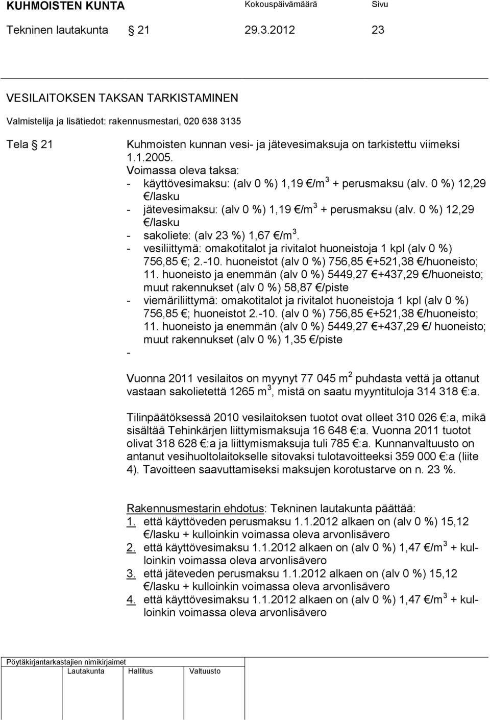 0 %) 12,29 /lasku - sakoliete: (alv 23 %) 1,67 /m 3. - vesiliittymä: omakotitalot ja rivitalot huoneistoja 1 kpl (alv 0 %) 756,85 ; 2.-10. huoneistot (alv 0 %) 756,85 +521,38 /huoneisto; 11.
