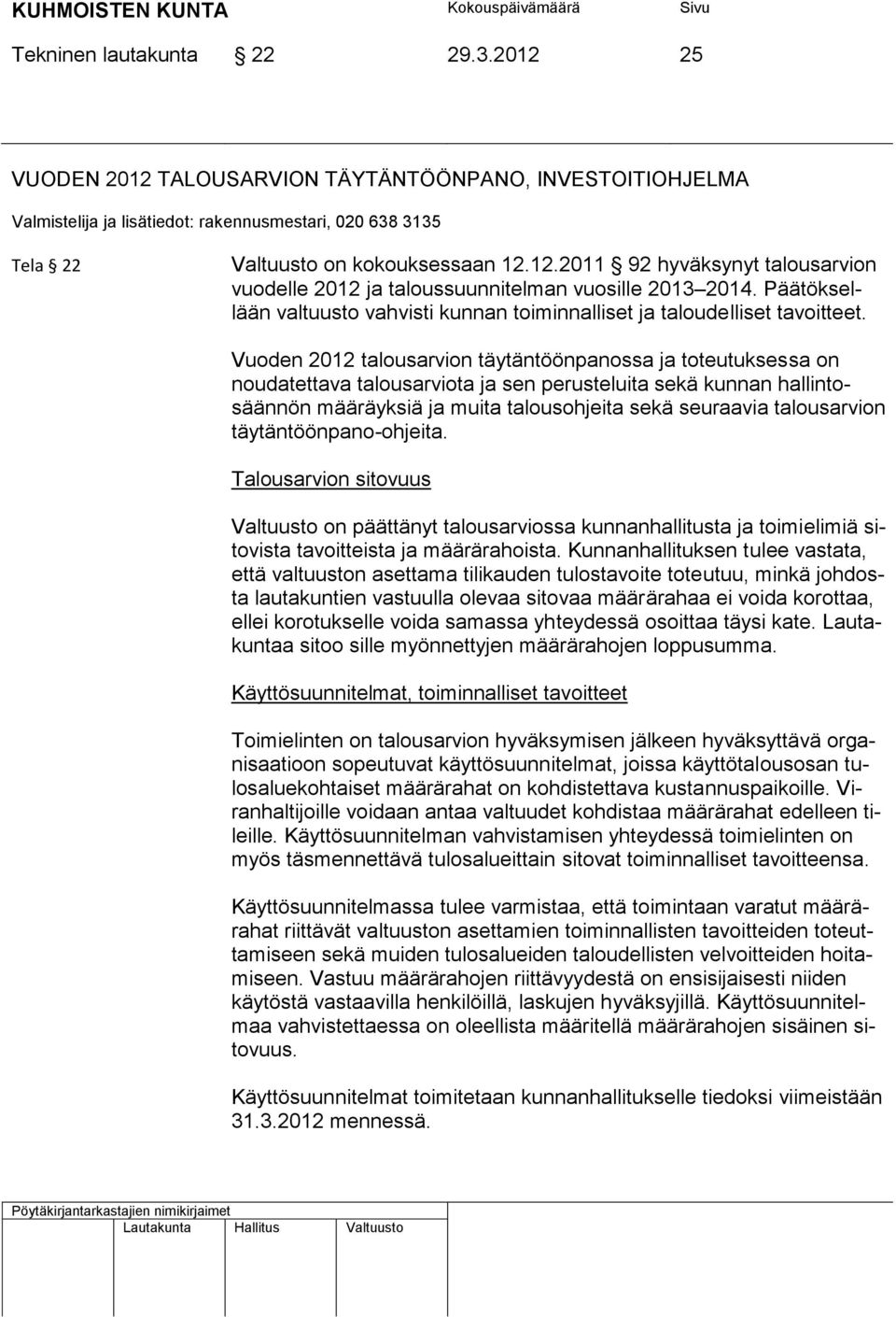 Vuoden 2012 talousarvion täytäntöönpanossa ja toteutuksessa on noudatettava talousarviota ja sen perusteluita sekä kunnan hallintosäännön määräyksiä ja muita talousohjeita sekä seuraavia talousarvion