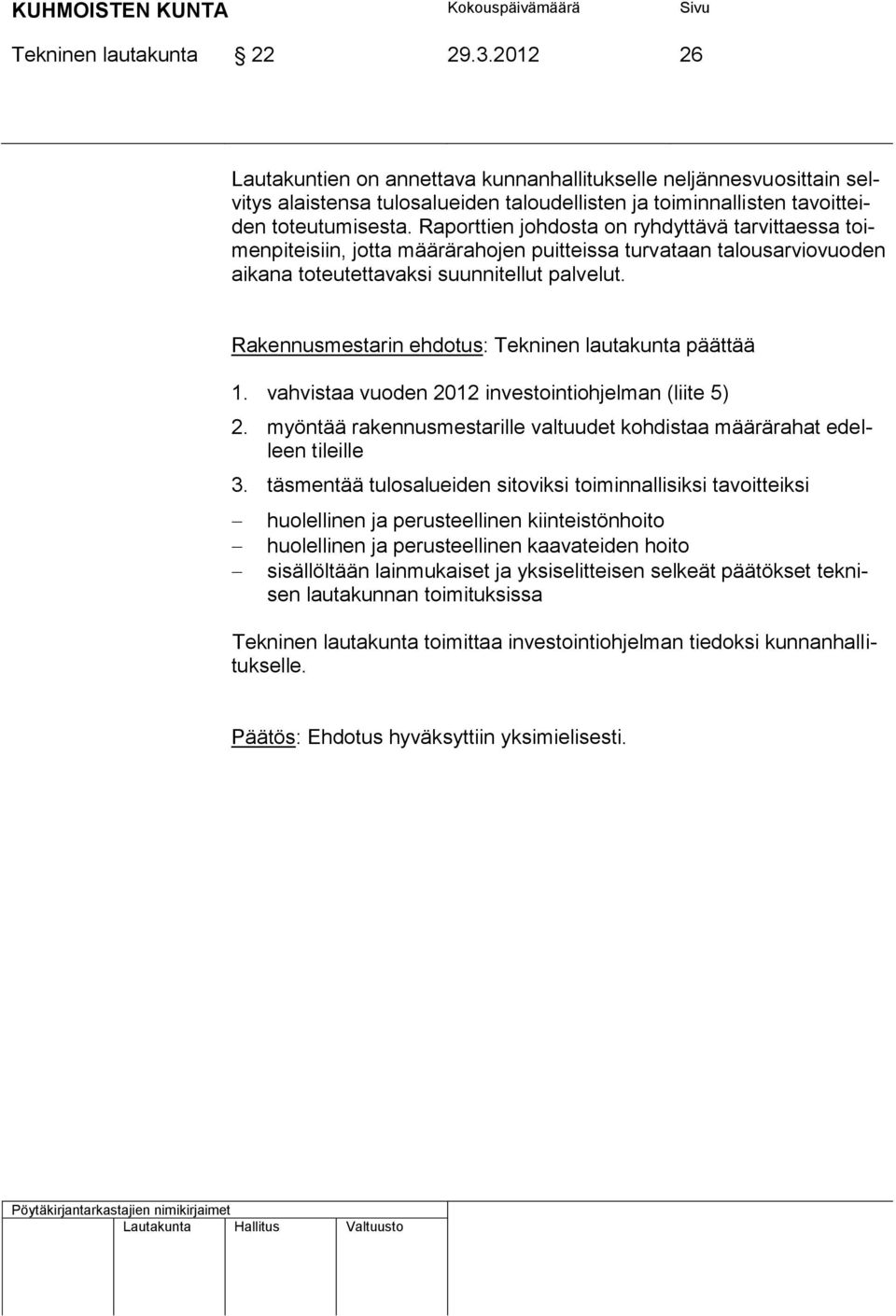 Rakennusmestarin ehdotus: Tekninen lautakunta päättää 1. vahvistaa vuoden 2012 investointiohjelman (liite 5) 2. myöntää rakennusmestarille valtuudet kohdistaa määrärahat edelleen tileille 3.