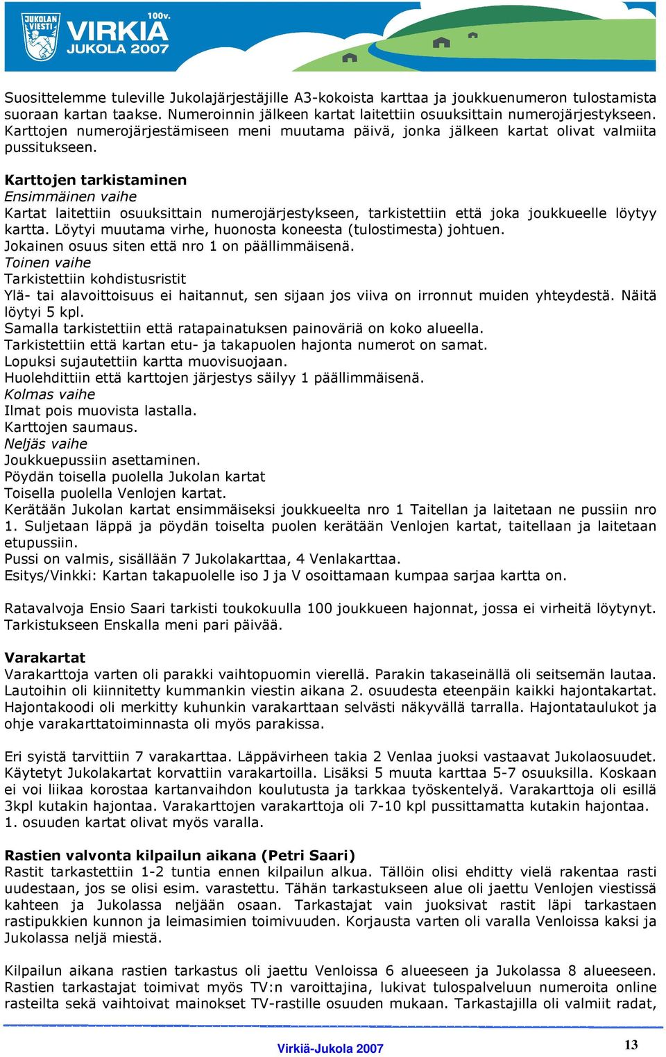 Karttojen tarkistaminen Ensimmäinen vaihe Kartat laitettiin osuuksittain numerojärjestykseen, tarkistettiin että joka joukkueelle löytyy kartta.