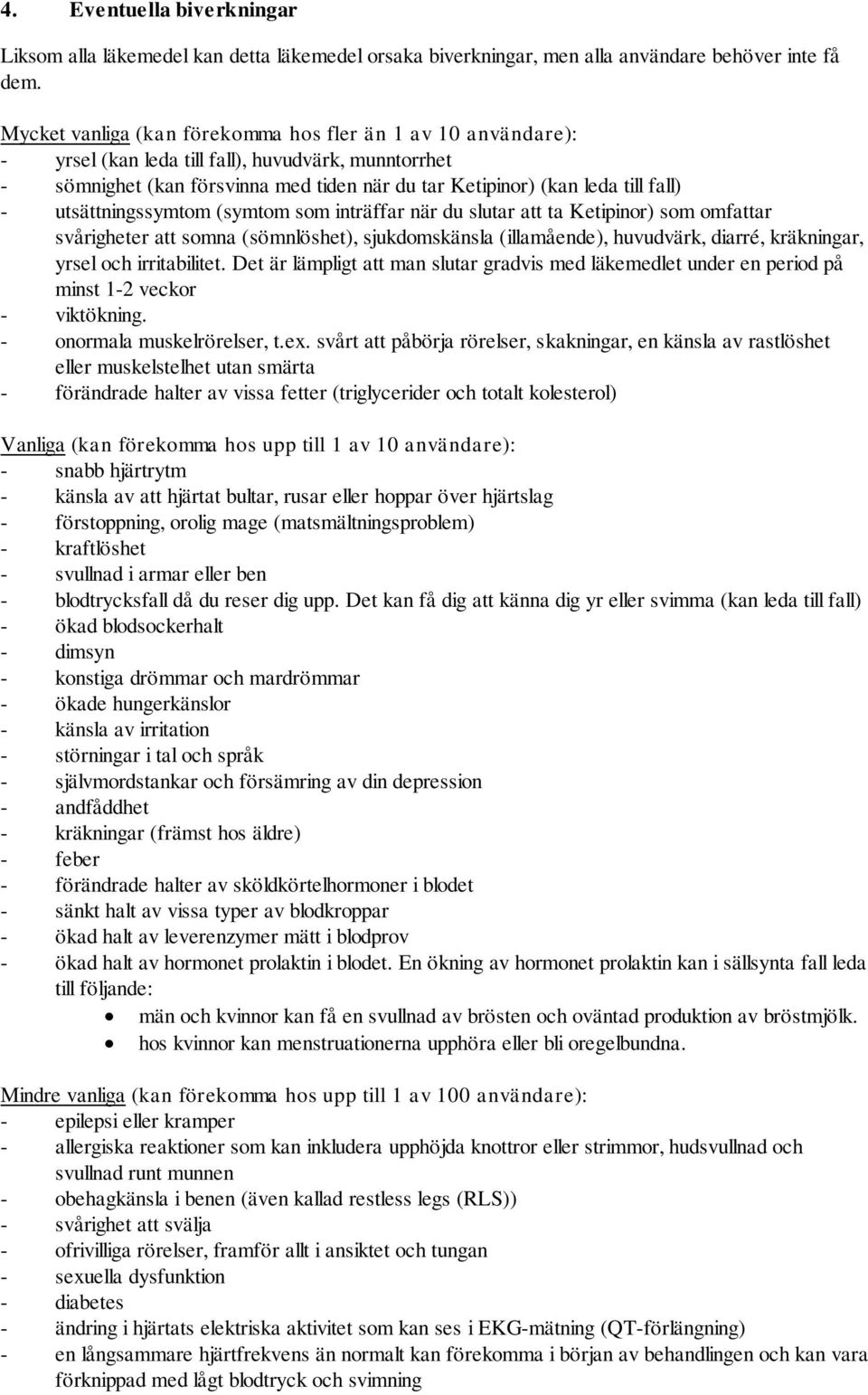 utsättningssymtom (symtom som inträffar när du slutar att ta Ketipinor) som omfattar svårigheter att somna (sömnlöshet), sjukdomskänsla (illamående), huvudvärk, diarré, kräkningar, yrsel och