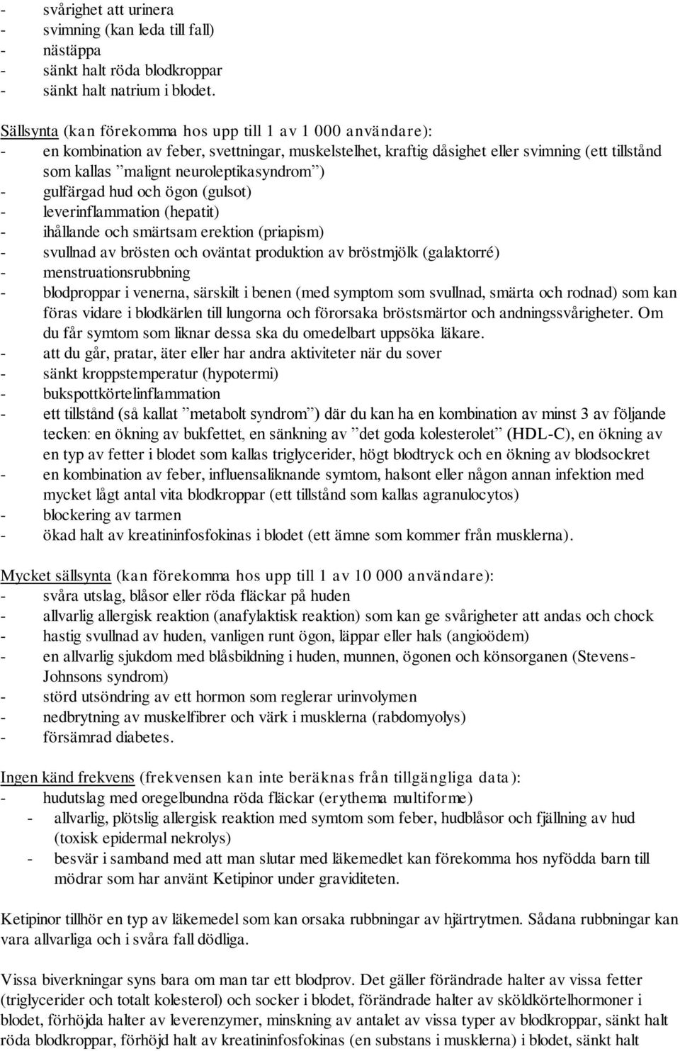 neuroleptikasyndrom ) - gulfärgad hud och ögon (gulsot) - leverinflammation (hepatit) - ihållande och smärtsam erektion (priapism) - svullnad av brösten och oväntat produktion av bröstmjölk