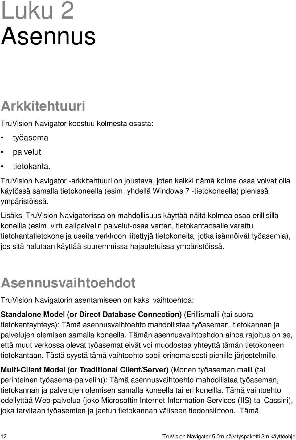 Lisäksi TruVision Navigatorissa on mahdollisuus käyttää näitä kolmea osaa erillisillä koneilla (esim.