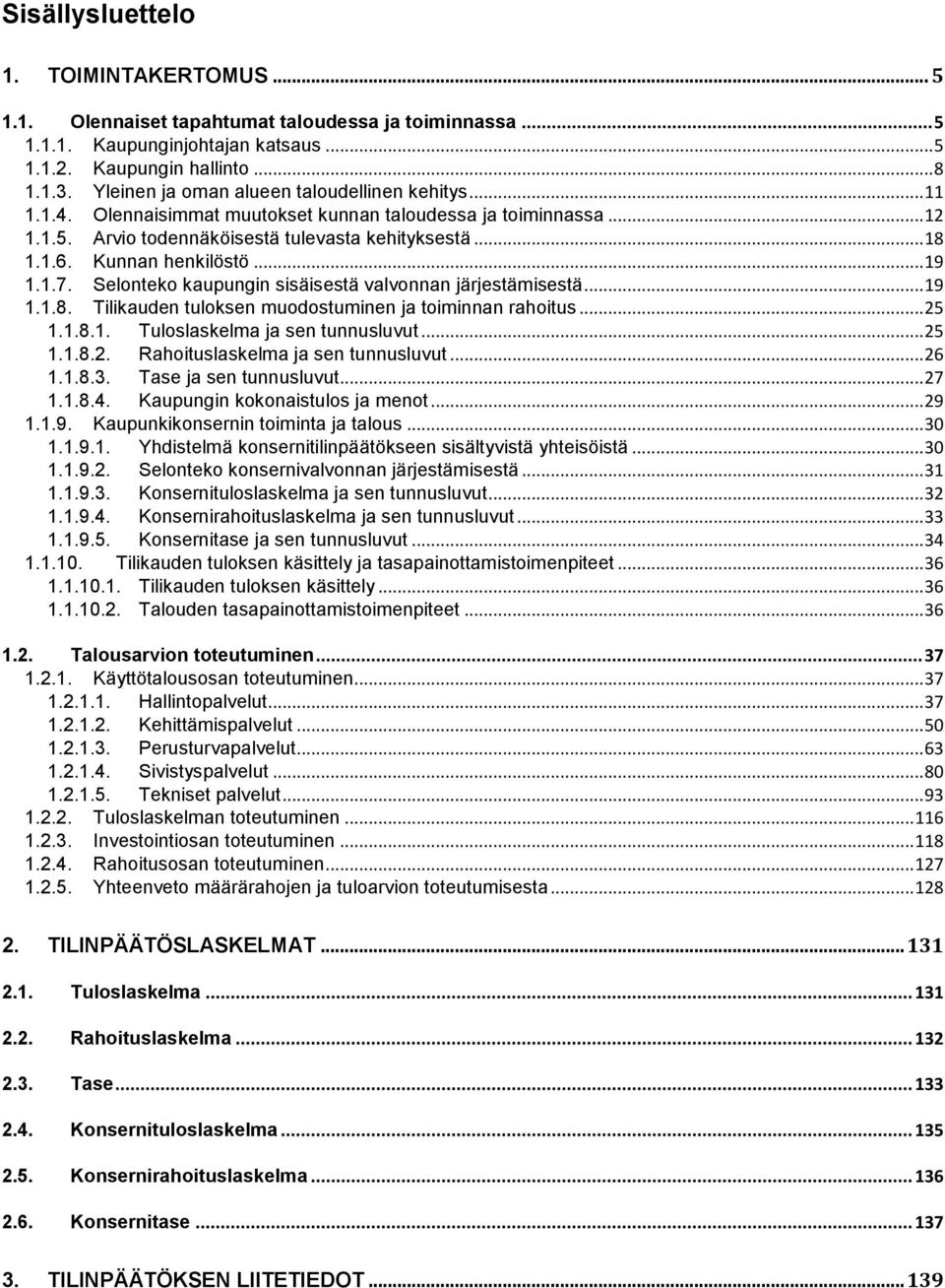 Kunnan henkilöstö... 19 1.1.7. Selonteko kaupungin sisäisestä valvonnan järjestämisestä... 19 1.1.8. Tilikauden tuloksen muodostuminen ja toiminnan rahoitus... 25 1.1.8.1. Tuloslaskelma ja sen tunnusluvut.