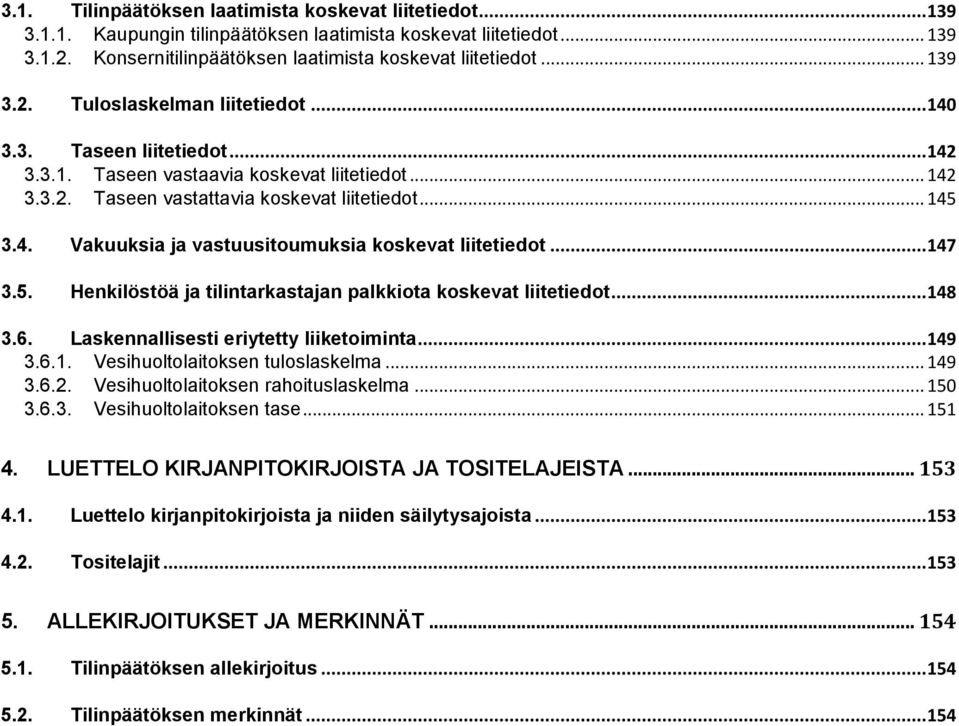 .. 147 3.5. Henkilöstöä ja tilintarkastajan palkkiota koskevat liitetiedot... 148 3.6. Laskennallisesti eriytetty liiketoiminta... 149 3.6.1. Vesihuoltolaitoksen tuloslaskelma... 149 3.6.2.