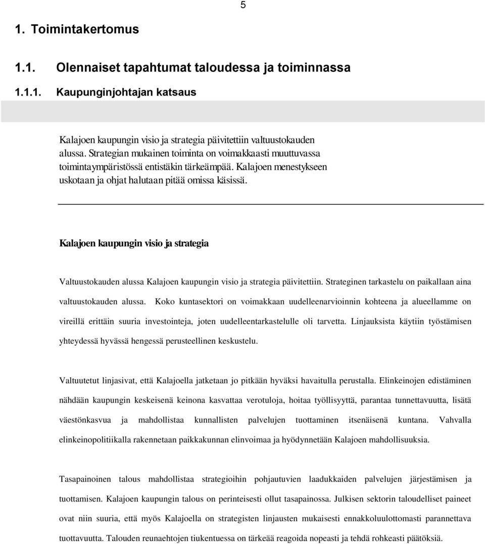 Kalajoen kaupungin visio ja strategia Valtuustokauden alussa Kalajoen kaupungin visio ja strategia päivitettiin. Strateginen tarkastelu on paikallaan aina valtuustokauden alussa.