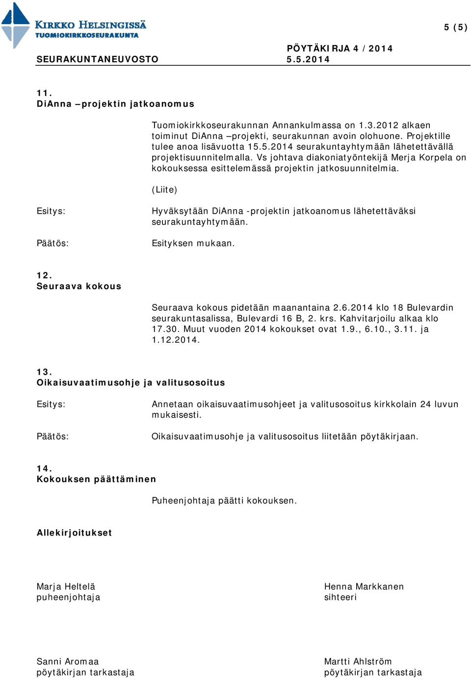 Seuraava kokous Seuraava kokous pidetään maanantaina 2.6.2014 klo 18 Bulevardin seurakuntasalissa, Bulevardi 16 B, 2. krs. Kahvitarjoilu alkaa klo 17.30. Muut vuoden 2014 kokoukset ovat 1.9., 6.10.