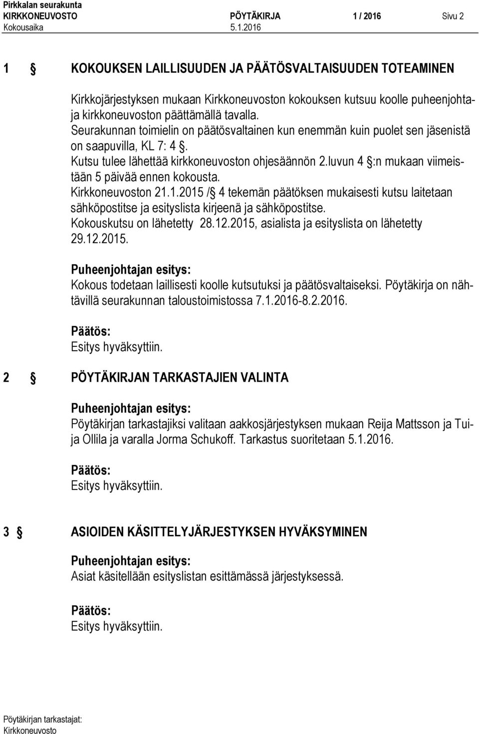 luvun 4 :n mukaan viimeistään 5 päivää ennen kokousta. n 21.1.2015 / 4 tekemän päätöksen mukaisesti kutsu laitetaan sähköpostitse ja esityslista kirjeenä ja sähköpostitse. Kokouskutsu on lähetetty 28.