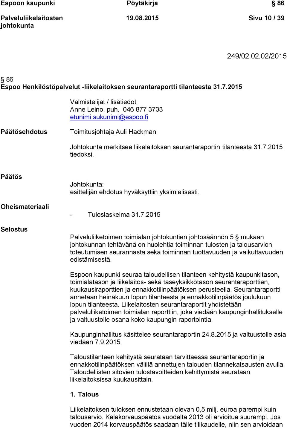 Päätös Oheismateriaali Selostus Johtokunta: esittelijän ehdotus hyväksyttiin yksimielisesti. - Tuloslaskelma 31.7.