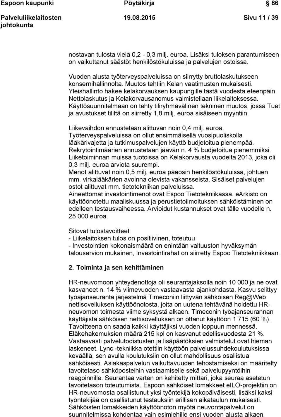 Yleishallinto hakee kelakorvauksen kaupungille tästä vuodesta eteenpäin. Nettolaskutus ja Kelakorvausanomus valmistellaan liikelaitoksessa.