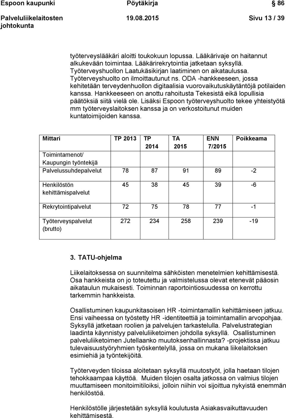 ODA -hankkeeseen, jossa kehitetään terveydenhuollon digitaalisia vuorovaikutuskäytäntöjä potilaiden kanssa. Hankkeeseen on anottu rahoitusta Tekesistä eikä lopullisia päätöksiä siitä vielä ole.