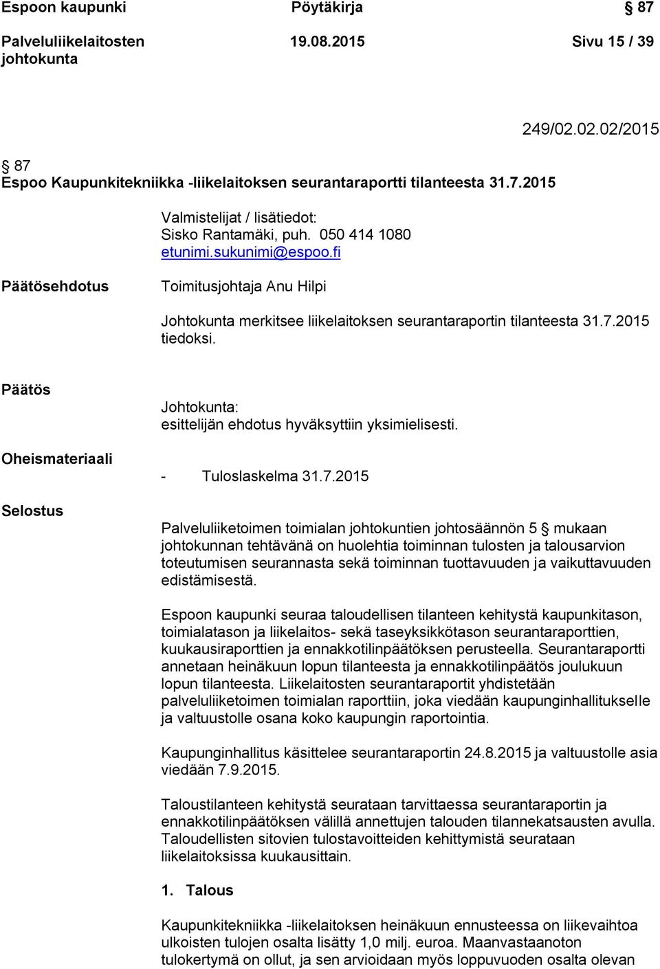 Päätös Oheismateriaali Selostus Johtokunta: esittelijän ehdotus hyväksyttiin yksimielisesti. - Tuloslaskelma 31.7.