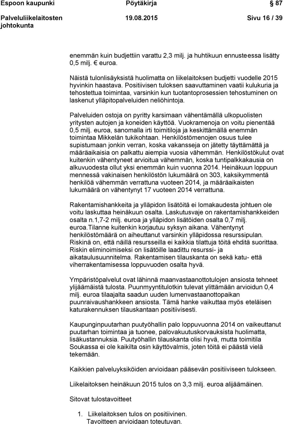 Positiivisen tuloksen saavuttaminen vaatii kulukuria ja tehostettua toimintaa, varsinkin kun tuotantoprosessien tehostuminen on laskenut ylläpitopalveluiden neliöhintoja.