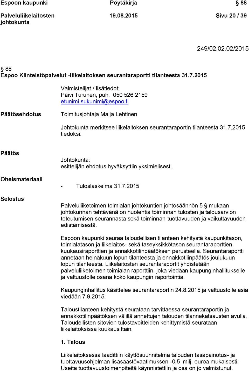 fi Päätösehdotus Toimitusjohtaja Maija Lehtinen Johtokunta merkitsee liikelaitoksen seurantaraportin tilanteesta 31.7.2015 tiedoksi.