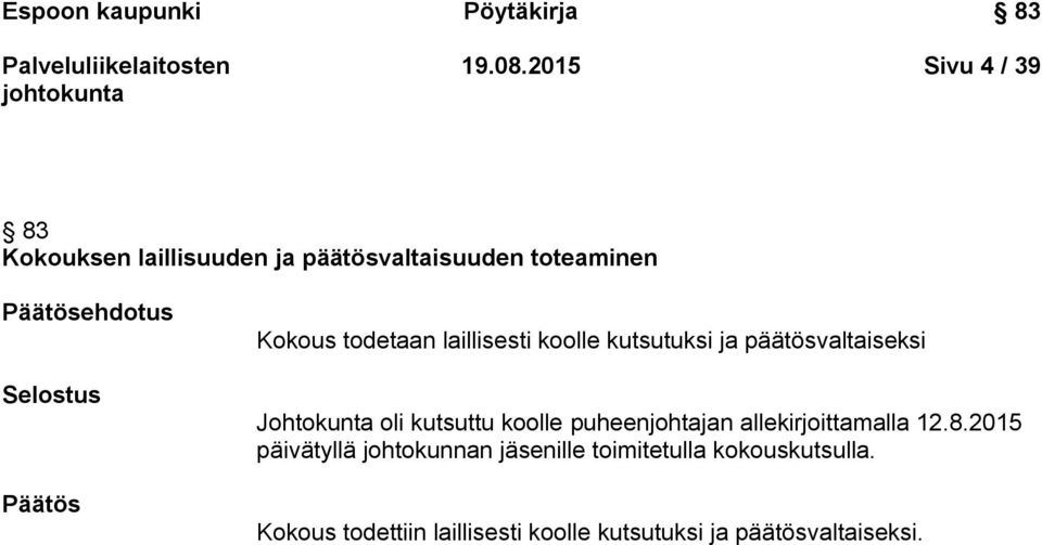 Päätös Kokous todetaan laillisesti koolle kutsutuksi ja päätösvaltaiseksi Johtokunta oli kutsuttu