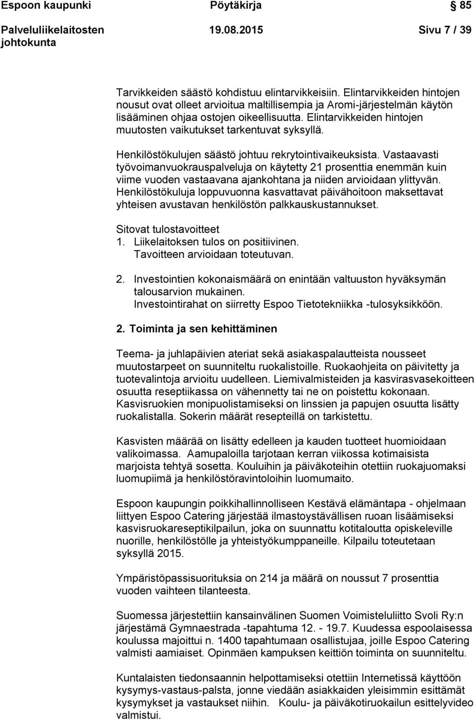 Elintarvikkeiden hintojen muutosten vaikutukset tarkentuvat syksyllä. Henkilöstökulujen säästö johtuu rekrytointivaikeuksista.