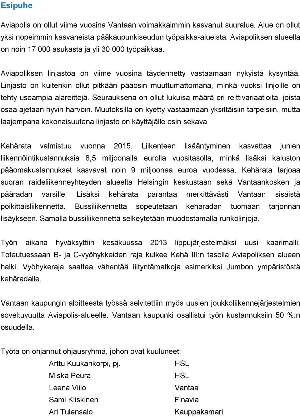 Linjasto on kuitenkin ollut pitkään pääosin muuttumattomana, minkä vuoksi linjoille on tehty useampia alareittejä.