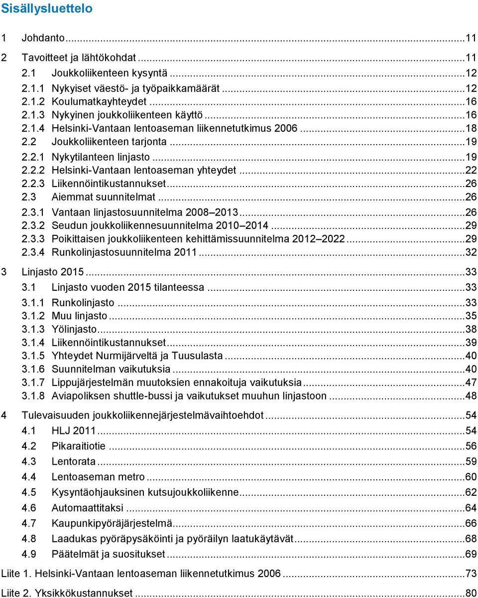 .. 26 2.3 Aiemmat suunnitelmat... 26 2.3.1 Vantaan linjastosuunnitelma 2008 2013... 26 2.3.2 Seudun joukkoliikennesuunnitelma 2010 2014... 29 2.3.3 Poikittaisen joukkoliikenteen kehittämissuunnitelma 2012 2022.