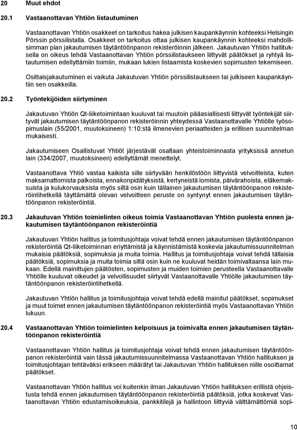 Jakautuvan Yhtiön hallituksella on oikeus tehdä Vastaanottavan Yhtiön pörssilistaukseen liittyvät päätökset ja ryhtyä listautumisen edellyttämiin toimiin, mukaan lukien listaamista koskevien