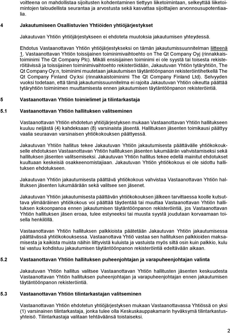 Ehdotus Vastaanottavan Yhtiön yhtiöjärjestykseksi on tämän jakautumissuunnitelman liitteenä 1.