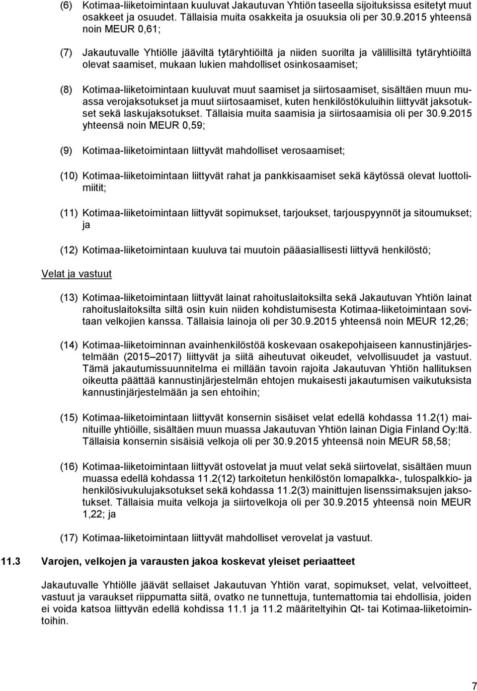 Kotimaa-liiketoimintaan kuuluvat muut saamiset ja siirtosaamiset, sisältäen muun muassa verojaksotukset ja muut siirtosaamiset, kuten henkilöstökuluihin liittyvät jaksotukset sekä laskujaksotukset.