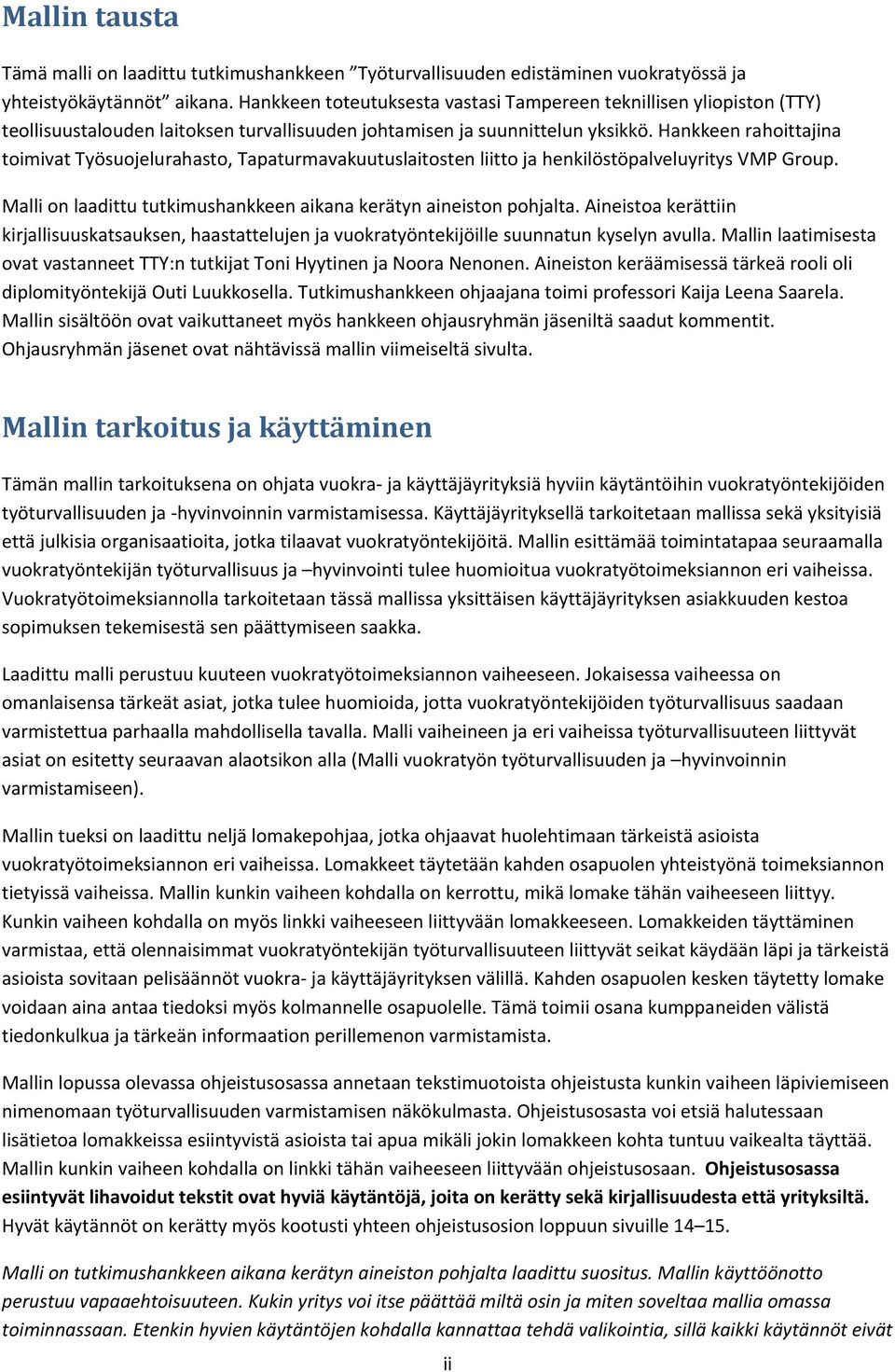 Hankkeen rahoittajina toimivat Työsuojelurahasto, Tapaturmavakuutuslaitosten liitto ja henkilöstöpalveluyritys VMP Group. Malli on laadittu tutkimushankkeen aikana kerätyn aineiston pohjalta.