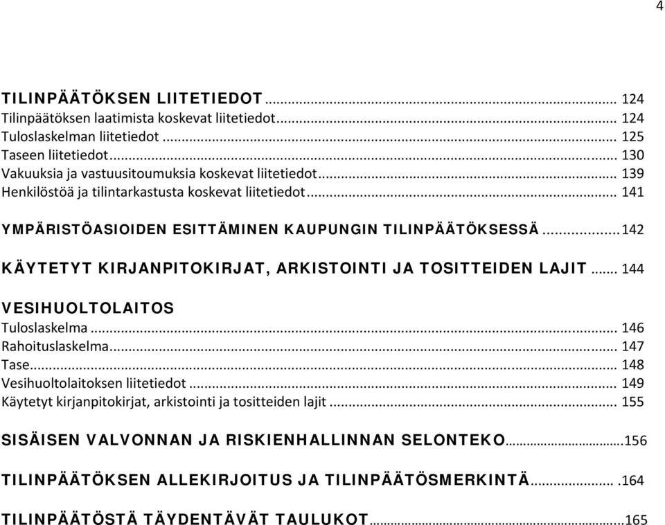 .. 142 KÄYTETYT KIRJANPITOKIRJAT, ARKISTOINTI JA TOSITTEIDEN LAJIT... 144 VESIHUOLTOLAITOS Tuloslaskelma... 146 Rahoituslaskelma... 147 Tase... 148 Vesihuoltolaitoksen liitetiedot.