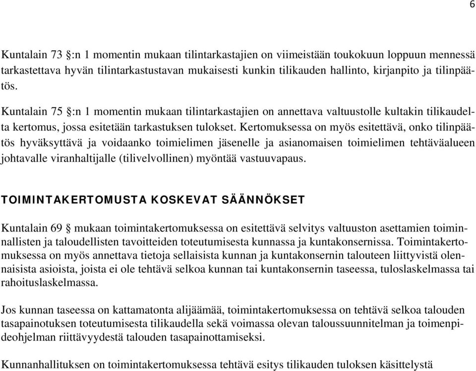 Kertomuksessa on myös esitettävä, onko tilinpäätös hyväksyttävä ja voidaanko toimielimen jäsenelle ja asianomaisen toimielimen tehtäväalueen johtavalle viranhaltijalle (tilivelvollinen) myöntää