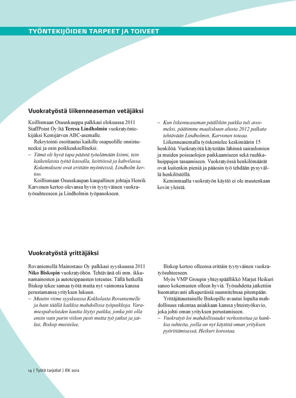 Kokemukseni ovat erittäin myönteisiä, Lindholm kertoo. Koillismaan Osuuskaupan kaupallinen johtaja Henrik Karvonen kertoo olevansa hyvin tyytyväinen vuokratyösuhteeseen ja Lindholmin työpanokseen.